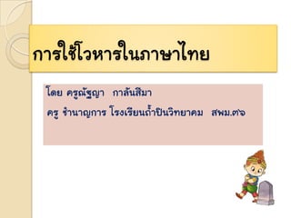 การใช้โวหารในภาษาไทย
 โดย ครูณัฐญา กาลันสีมา
 ครู ช้านาญการ โรงเรียนถ้้าปินวิทยาคม สพม.๓๖
 