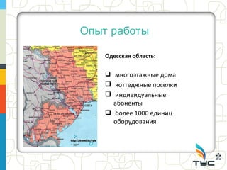 Опыт работы

    Одесская область:

     многоэтажные дома
     коттеджные поселки
     индивидуальные
      абоненты
     более 1000 единиц
      оборудования
 