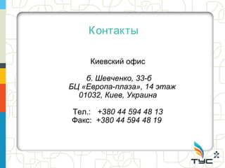 Контакты

     Киевский офис

    б. Шевченко, 33-б
БЦ «Европа-плаза», 14 этаж
  01032, Киев, Украина

Тел.: +380 44 594 48 13
Факс: +380 44 594 48 19
 