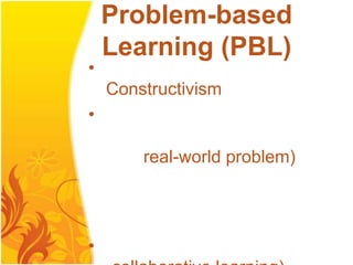 Problem-based
    Learning (PBL)
•
    Constructivism
•

        real-world problem)




•
 