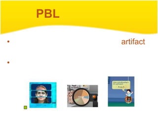 PBL

•         artifact

•
 
