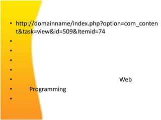 • http://domainname/index.php?option=com_conten
  t&task=view&id=509&Itemid=74
•
•
•
•
•                                   Web
•      Programming
•
 