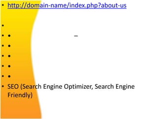 • http://domain-name/index.php?about-us

•
•   •                     –
•   •
•   •
•   •
•   •
•   SEO (Search Engine Optimizer, Search Engine
    Friendly)
 