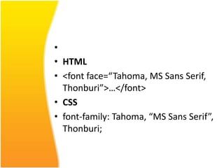 •
• HTML
• <font face=“Tahoma, MS Sans Serif,
  Thonburi”>…</font>
• CSS
• font-family: Tahoma, “MS Sans Serif”,
  Thonburi;
 