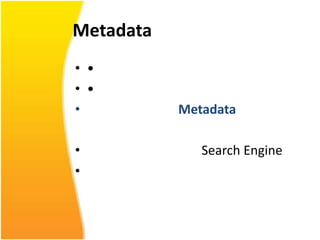 Metadata
• •
• •
•          Metadata

•             Search Engine
•
 