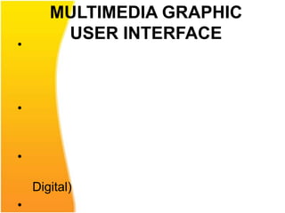 MULTIMEDIA GRAPHIC
        USER INTERFACE
•




•


•

    Digital)
•
 