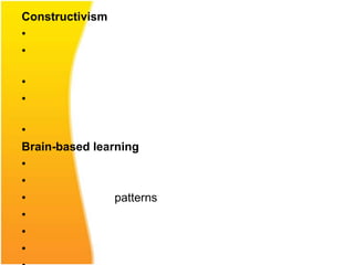 Constructivism
•
•

•
•

•
Brain-based learning
•
•
•               patterns
•
•
•
 
