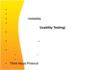 •
•
•               metadata
•
                           Usability Testing)
•

•                      –

•
       -               -
       -
•   Think Aloud Protocol
 