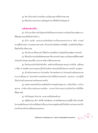✧ ®—¥°“√°—∫Õ“√¡≥å §«“¡‡§√’¬¥ ·≈–ªí≠À“ ÿ¢¿“æ‰¥âÕ¬à“ß‡À¡“– ¡
          ✧ ¡’∑—°…–„π°“√· «ßÀ“§«“¡√Ÿâ ¢âÕ¡Ÿ≈¢à“« “√‡æ◊ËÕ„™â √â“ß‡ √‘¡ ÿ¢¿“æ

            ®∫™—Èπ¡—∏¬¡»÷°…“ªï∑Ë’ Û
            ✧ ‡¢â“„®·≈–‡ÀÁπ§«“¡ ”§—≠¢Õßªí®®—¬∑’Ë àßº≈°√–∑∫µàÕ°“√‡®√‘≠‡µ‘∫‚µ·≈–æ—≤π“°“√
∑’Ë¡’µàÕ ÿ¢¿“æ·≈–™’«‘µ„π™à«ß«—¬µà“ß Ê
            ✧ ‡¢â“„® ¬Õ¡√—∫ ·≈– “¡“√∂ª√—∫µ—«µàÕ°“√‡ª≈’Ë¬π·ª≈ß∑“ß√à“ß°“¬ ®‘µ„® Õ“√¡≥å
§«“¡√Ÿâ ÷°∑“ß‡æ» §«“¡‡ ¡Õ¿“§∑“ß‡æ»  √â“ß·≈–√—°…“ —¡æ—π∏¿“æ°—∫ºŸâÕ◊Ëπ ·≈–µ—¥ ‘π„®·°âªí≠À“
™’«‘µ¥â«¬«‘∏’°“√∑’Ë‡À¡“– ¡
            ✧ ‡≈◊Õ°°‘πÕ“À“√∑’Ë‡À¡“– ¡ ‰¥â —¥ à«π  àßº≈¥’µàÕ°“√‡®√‘≠‡µ‘∫‚µ·≈–æ—≤π“°“√µ“¡«—¬
            ✧ ¡’∑°…–„π°“√ª√–‡¡‘πÕ‘∑∏‘æ≈¢Õß‡æ» ‡æ◊Õπ §√Õ∫§√—« ™ÿ¡™π ·≈–«—≤π∏√√¡∑’¡µÕ‡®µ§µ‘
                   —                                Ë                             Ë’à
§à“π‘¬¡‡°’Ë¬«°—∫ ÿ¢¿“æ·≈–™’«‘µ ·≈– “¡“√∂®—¥°“√‰¥âÕ¬à“ß‡À¡“– ¡
          ✧ ªÑÕß°—π·≈–À≈’°‡≈’Ë¬ßªí®®—¬‡ ’Ë¬ß æƒµ‘°√√¡‡ ’Ë¬ßµàÕ ÿ¢¿“æ·≈–°“√‡°‘¥‚√§ Õÿ∫—µ‘‡Àµÿ
°“√„™â¬“  “√‡ æµ‘¥ ·≈–§«“¡√ÿπ·√ß √Ÿâ®—° √â“ß‡ √‘¡§«“¡ª≈Õ¥¿—¬„Àâ·°àµπ‡Õß §√Õ∫§√—« ·≈–™ÿ¡™π
          ✧ ‡¢â“√à«¡°‘®°√√¡∑“ß°“¬ °‘®°√√¡°’Ã“ °‘®°√√¡π—π∑π“°“√ °‘®°√√¡ √â“ß‡ √‘¡ ¡√√∂¿“æ
∑“ß°“¬‡æ◊ËÕ ÿ¢¿“æ ‚¥¬π”À≈—°°“√¢Õß∑—°…–°≈‰°¡“„™â‰¥âÕ¬à“ßª≈Õ¥¿—¬  πÿ° π“π ·≈–ªØ‘∫—µ‘
‡ªìπª√–®” ¡Ë”‡ ¡Õµ“¡§«“¡∂π—¥·≈–§«“¡ π„®
         ✧ · ¥ß§«“¡µ√–Àπ—°„π§«“¡ —¡æ—π∏å√–À«à“ßæƒµ‘°√√¡ ÿ¢¿“æ °“√ªÑÕß°—π‚√§ °“√¥”√ß
 ÿ¢¿“æ °“√®—¥°“√°—∫Õ“√¡≥å·≈–§«“¡‡§√’¬¥ °“√ÕÕ°°”≈—ß°“¬·≈–°“√‡≈àπ°’Ã“°—∫°“√¡’«‘∂’™’«‘µ
∑’Ë¡’ ÿ¢¿“æ¥’
           ✧  ”π÷°„π§ÿ≥§à“ »—°¬¿“æ ·≈–§«“¡‡ªìπµ—«¢Õßµ—«‡Õß
          ✧ ªØ‘∫—µ‘µ“¡°Æ °µ‘°“ Àπâ“∑’Ë§«“¡√—∫º‘¥™Õ∫ ‡§“√æ ‘∑∏‘¢Õßµπ‡Õß·≈–ºŸâÕ◊Ëπ „Àâ§«“¡√à«¡¡◊Õ
„π°“√·¢àß¢—π°’Ã“·≈–°“√∑”ß“π‡ªìπ∑’¡Õ¬à“ß‡ªìπ√–∫∫ ¥â«¬§«“¡¡ÿß¡—π·≈–¡’πÈ”„®π—°°’Ã“ ®πª√– ∫§«“¡ ”‡√Á®
                                                          à Ë
µ“¡‡ªÑ“À¡“¬¥â«¬§«“¡™◊Ëπ™¡·≈– πÿ° π“π


                            µ—«™’È«—¥·≈– “√–°“√‡√’¬π√Ÿâ·°π°≈“ß °≈ÿà¡ “√–°“√‡√’¬π√Ÿâ ÿ¢»÷°…“·≈–æ≈»÷°…“   5
 