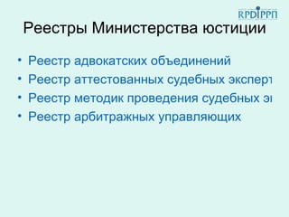 Реестры Министерства юстиции
•   Реестр адвокатских объединений
•   Реестр аттестованных судебных экспертов
•   Реестр методик проведения судебных экспе
•   Реестр арбитражных управляющих
 