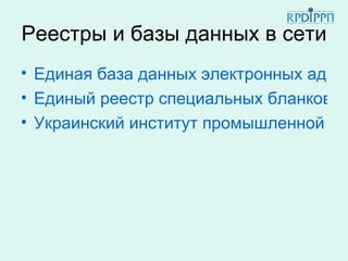 Реестры и базы данных в сети
• Единая база данных электронных адрес
• Единый реестр специальных бланков но
• Украинский институт промышленной соб
 