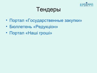 Тендеры
• Портал «Государственные закупки»
• Бюллетень «Редукціон»
• Портал «Наші гроші»
 