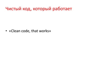 Чистый код, который работает



• «Clean code, that works»
 