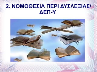 2. ΝΟΜΟΘΕΣΙΑ ΠΕΡΙ ΔΥΣΛΕΞΙΑΣ/
          ΔΕΠ-Υ
 