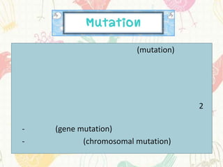 (mutation)




                                     2

-   (gene mutation)
-          (chromosomal mutation)
 