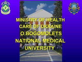 MINISTRY OF HEALTH
 CARE OF UKRAINE
 O.BOGOMOLETS
NATIONAL MEDICAL
   UNIVERSITY

                 1
 