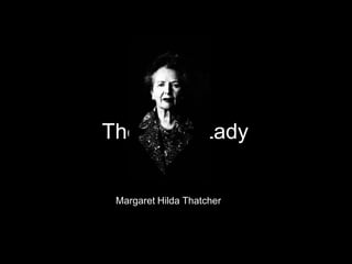 The Iron Lady


 Margaret Hilda Thatcher
 