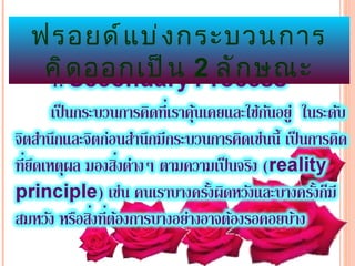 ฟรอยด์ แ บ่ ง กระบวนการ
 คิ ด ออกเป็ น 2 ลั ก ษณะ
 