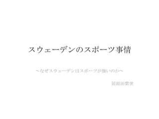 スウェーデンのスポーツ事情

～なぜスウェーデンはスポーツが強いのか～

                 居原田紫世
 