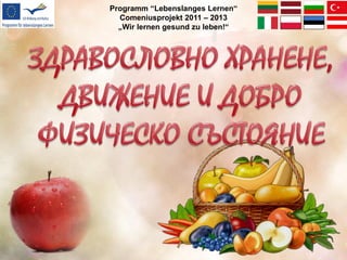 Programm “Lebenslanges Lernen“
  Comeniusprojekt 2011 – 2013
  „Wir lernen gesund zu leben!“
 