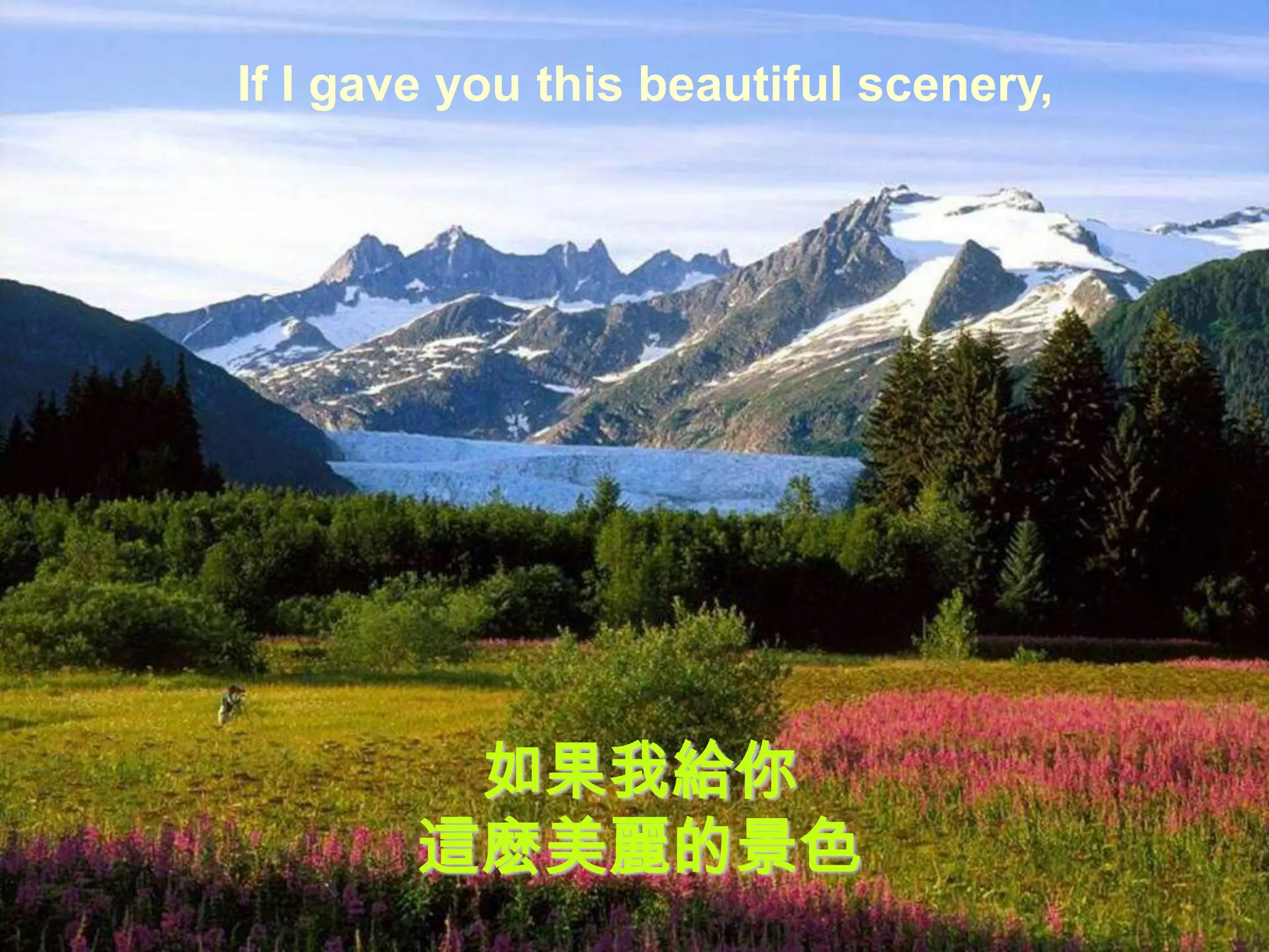 If I gave you this beautiful scenery,




         如果我給你
        這麽美麗的景色
 