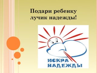 Подари ребенку
лучик надежды!
 