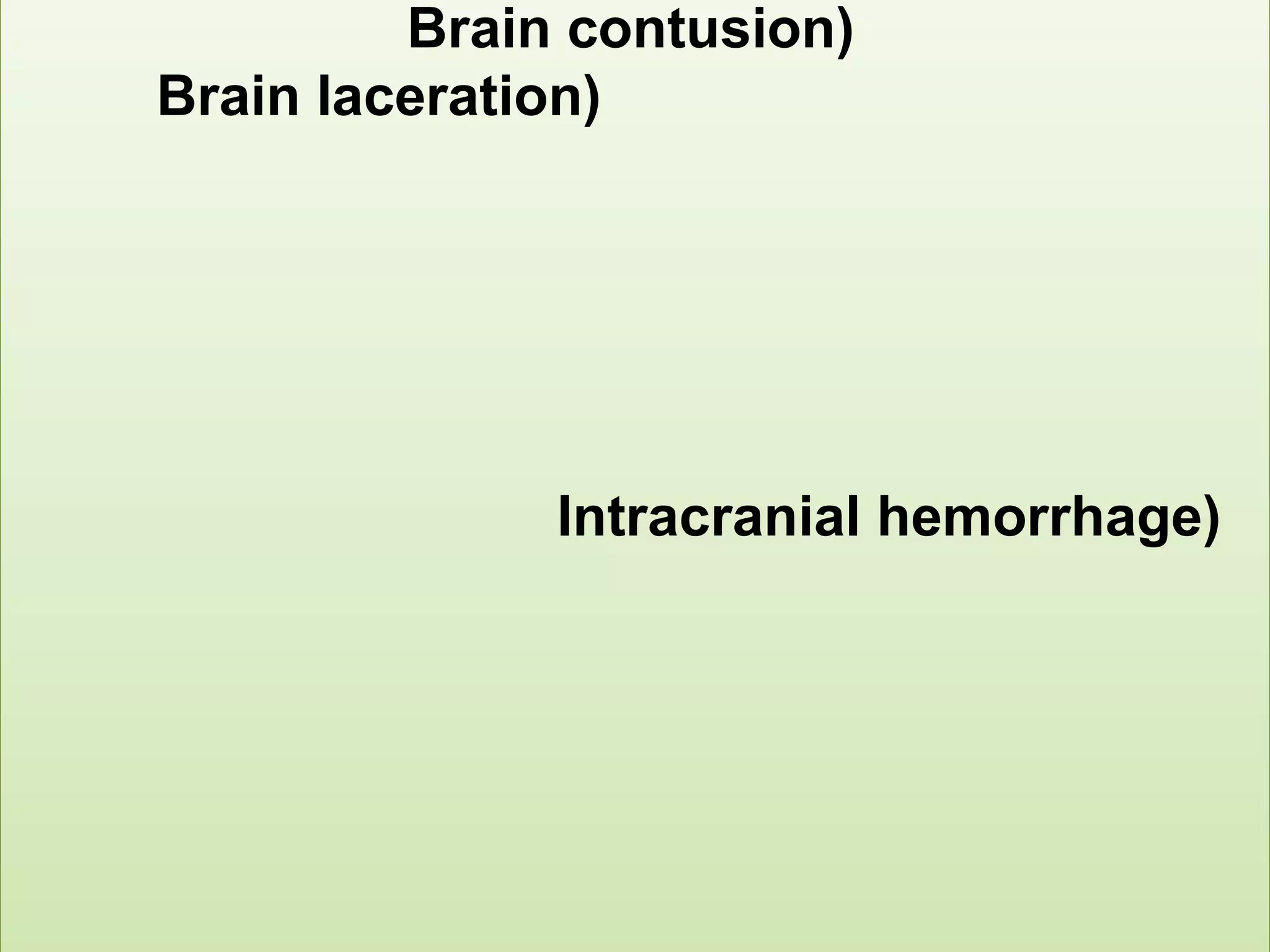 Brain contusion)
Brain laceration)
Intracranial hemorrhage)