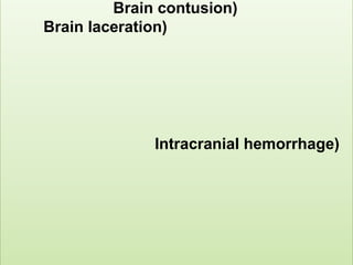 Brain contusion)
Brain laceration)




              Intracranial hemorrhage)
 