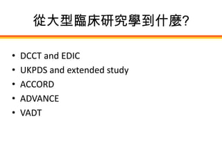 從大型臨床研究學到什麼?

•   DCCT and EDIC
•   UKPDS and extended study
•   ACCORD
•   ADVANCE
•   VADT
 