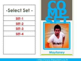 CO
               MP
SET-1
SET-2
SET-3
               SET
SET-4




                   Maytaney

        : http://www.thesystem.co.th
 
