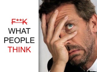 F**K
 WHAT
PEOPLE
 THINK
 