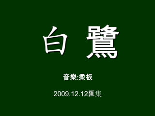 白鷺
  音樂:柔板

2009.12.12匯集
 