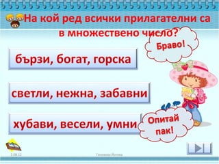 На кой ред всички прилагателни са
                в множествено число?




2.08.12               Геновева Йотова
 