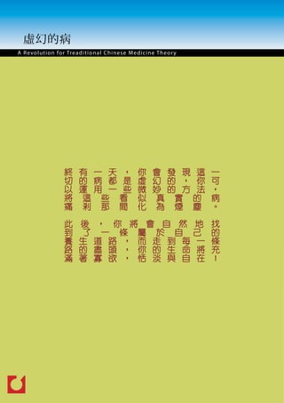 虛幻的病
A R e vo l u t i o n for Treaditional Chinese M edicine Theor y




                  終 有 一 天 ，                    你 ...