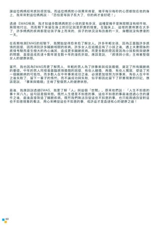 讓這位媽媽經常感到很苦惱。而這位媽媽對小孩異常疼愛，幾乎每分每秒的心思都放在他的身
     上，我常常對這位媽媽說：「恐怕是等孩子長大了，你的病才會好吧！」

     透過 EMAS檢測，我才知道多數媽媽對於小孩的愛有多深，這種愛幾乎是無限...