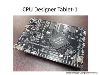 CPU Designer Tablet-1




                Open Design Computer Project
 