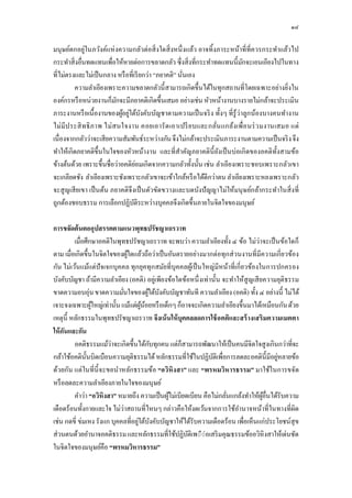 ๑๘

มนุษย์ตกอยู่ในภวังค์แห่ งความกลัวต่อสิ งใดสิ งหนึ งแล้ว อาจทิ งภาระหน้าทีทีควรกระทําแล้วไป
กระทําสิ งอืนทดแทนเพือให้หายต่อการขลาดกลัว ซึงสิงทีกระทําทดแทนนีมักจะเอนเอียงไปในทาง
ทีไม่ตรงและไม่เป็ นกลาง หรื อทีเรี ยกว่า “ภยาคติ” นันเอง
         ความลําเอียงเพราะความขลาดกลัวนี สามารถเกิดขึนได้ในทุกสถานทีโดยเฉพาะอย่างยิงใน
องค์กรหรื อหน่วยงานก็มกจะมีภยาคติเกิดขึนเสมอ อย่างเช่น หัวหน้างานบางรายไม่กล้าจะประเมิน
                         ั
ภาระงานหรื อเนื องานของผูอยูใต้บงคับบัญชาตามความเป็ นจริ ง ทังๆ ทีรู้ว่าลูกน้องบางคนทํางาน
                           ้ ่ ั
ไม่มีป ระสิ ทธิ ภ าพ ไม่สนใจงาน คอยเอารั ด เอาเปรี ย บและกลันแกล้งเพือนร่ ว มงานเสมอ แต่
เนืองจากกลัวว่าจะเสียความสัมพันธ์ระหว่างกัน จึงไม่กล้าจะประเมินภาระงานตามความเป็ นจริ ง จึง
ทําให้เกิดภยาคติขึนในใจของหัวหน้างาน และทีสําคัญภยาคตินียังเป็ นบ่อเกิดของอคติทงสามข้อ
                                                                                     ั
ข้างต้นด้วย เพราะขึนชือว่าอคติยอมเกิดจากความกลัวทังนัน เช่น ลําเอียงเพราะชอบเพราะกลัวเขา
                                  ่
จะเกลียดชัง ลําเอียงเพราะชังเพราะกลัวเขาจะเข้าใกล้หรื อได้ดีกว่าตน ลําเอียงเพราะหลงเพราะกลัว
จะสูญเสี ยเขา เป็ นต้น ภยาคติจึงเป็ นตัวขัดขวางและบดบังปั ญญาไม่ให้มนุ ษย์กล้ากระทําในสิ งที
ถูกต้องชอบธรรม การเลือกปฏิบติระหว่างบุคคลจึงเกิดขึนภายในจิตใจของมนุษย์
                                ั

การขจัดต้นตออุปสรรคตามแนวพุทธปรัชญาเถรวาท
         เมือศึกษาอคติในพุทธปรัชญาเถรวาท จะพบว่า ความลําเอียงทัง ๔ ข้อ ไม่ว่าจะเป็ นข้อใดก็
ตาม เมือเกิดขึนในจิตใจของผูใดแล้วถือว่าเป็ นอันตรายอย่างมากต่อทุกส่ วนงานทีมีความเกียวข้อง
                             ้
กัน ไม่เว้นแม้แต่ปัจเจกบุคคล ทุกยุคทุกสมัยทีบุคคลผูเ้ ป็ นใหญ่มีหน้าทีเกียวข้องในการปกครอง
บังคับบัญชา ถ้ามีความลําเอียง (อคติ) อยู่เพียงข้อใดข้อหนึ งเท่านัน จะทําให้สูญเสี ยความยุติธรรม
ขาดความอบอุ่น ขาดความมันใจของผูใต้บงคับบัญชาทันที ความลําเอียง (อคติ) ทัง ๔ อย่างนี ไม่ได้
                                        ้ ั
เจาะจงเฉพาะผูใหญ่เท่านัน แม้แต่ผนอยหรื อเด็กๆ ก็อาจจะเกิดความลําเอียงขึนมาได้เหมือนกัน ด้วย
                 ้                 ู้ ้
เหตุนี หลักธรรมในพุทธปรัชญาเถรวาท จึงเน้ นให้ บุคคลลดการใช้ อคติและสร้ างเสริมความเมตตา
ให้ กนและกัน
     ั
         อคติธรรมแม้ว่าจะเกิดขึนได้กบทุกคน แต่ก็สามารถพัฒนาให้เป็ นคนมีจิตใจสูงเกินกว่าทีจะ
                                         ั
กล้าใช้อคตินนบิดเบือนความยุติธรรมได้ หลักธรรมทีใช้ในปฏิบติเพือการลดละอคตินีมีอยูหลายข้อ
               ั                                                ั                      ่
ด้วยกัน แต่ในทีนี จะขอนําหลักธรรมข้อ “อวิหิง สา” และ “พรหมวิห ารธรรม” มาใช้ในการขจัด
หรื อลดละความลําเอียงภายในใจของมนุษย์
         คําว่า “อวิหิงสา” หมายถึง ความเป็ นผูไม่เบียดเบียน คือไม่กลันแกล้งทําให้ผอืนได้รับความ
                                              ้                                    ู้
เดือดร้อนทังกายและใจ ไม่ว่าสถานทีไหนๆ กล่าวคือให้งดเว้นจากการใช้อานาจหน้าทีในทางทีผิด
                                                                         ํ
เช่น กดขี ข่มเหง รังแก บุคคลทีอยูใต้บงคับบัญชาให้ได้รับความเดือดร้อน เพือเห็นแก่ประโยชน์สุข
                                  ่ ั
ส่วนตนด้วยอํานาจอคติธรรม และหลักธรรมทีใช้ปฏิบติเพ◌ื◌่อเสริ มคุณธรรมข้ออวิหิงสาให้เด่นชัด
                                                      ั
ในจิตใจของมนุษย์คือ “พรหมวิหารธรรม”
 