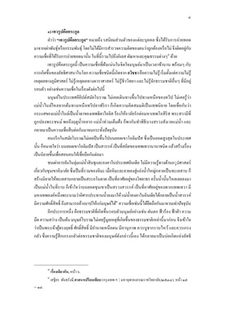 ๔

         ๑) เทวรูปคือตระกูล
         คําว่า “เทวรู ปคือตระกูล” หมายถึง รสนิยมส่วนตัวของแต่ละบุคคล ซึงได้รับการถ่ายทอด
มาจากเผ่าพันธุหรื อกรรมพันธุ์ โดยไม่ได้มีการสํารวจความคิดของตนว่าถูกต้องหรื อไม่ จึงติดอยูกบ
                ์                                                                           ่ ั
ความเชือทีได้รับการถ่ายทอดมานัน ในทีนี รวมไปถึงกิเลส ตัณหาและคุณธรรมต่างๆ๗ ด้วย
         เทวรู ปคือตระกูลนี เป็ นความเชือทีฝังแน่ นในจิตใจมนุ ษย์มาเป็ นเวลาช้านาน พร้อมๆ กับ
การเกิดขึนของลัทธิศาสนาในโลก ความเชือชนิดนีเกิดจาก อวิชชา คือความไม่รู้ เริ มตังแต่ความไม่รู้
เหตุผลทางภูมิศาสตร์ ไม่รู้เหตุผลทางดาราศาสตร์ ไม่รู้ชีววิทยา และไม่รู้จกธรรมชาติอืนๆ ทีมีอยู่
                                                                         ั
รอบตัว อย่างเช่นความเชือในเรื องดังต่อไปนี
         มนุ ษย์ในประเทศอียิปต์สมัยโบราณ ไม่เคยเดินทางขึนไปทางเหนื อของทวีป ไม่เคยรู้ว่ า
แม่น ําไนล์ใหลจากต้น ทางเหนื อทวี ปอาฟริ ก า ก็ เกิด ความคิด สมมติเป็ นเทพนิ ย าย โดยเชือกันว่ า
กระแสของแม่นาไนล์เป็ นนําตาของเทพธิดาไอลิส ร้องให้อาลัยรักต่อมหาเทพโอสิ ริส พระสวามีที
                    ํ
ถูกปลงพระชนม์ พอถึงฤดูนาหลาก แม่นาท่ วมเต็มฝั ง ก็พากัน ทําพิธีบวงสรวงสังเวยแม่นา และ
                              ํ           ํ                                              ํ
กลายมาเป็ นความเชือสืบต่อกันมาจนกระทังปัจจุบน      ั
         คนกรี กในสมัยโบราณไม่เคยปี นขึนไปบนยอดเขาโอลิมปั ส ซึงเป็ นยอดสูงสุ ดในประเทศ
นัน ก็หมายใจว่า บนยอดเขาโอลิมปัส เป็ นสวรรค์ เป็ นทีสถิตของเทพเทวานานาชนิด แล้วสร้างเรื อง
เป็ นนิยายขึนเพือสอนคนให้เชือถือกันต่อมา
         ชนเผ่าอารยันในลุ่มแม่นาสินธุและคงคาในประเทศอินเดีย ไม่มีความรู้ทางด้านภ◌ู มิศาสตร์
                                  ํ
เกียวกับขุนเขาหิมาลัย ซึงเป็ นทีรวมของหิมะ เมือหิมะละลายลงสู่แอ่งนําใหญ่กลายเป็ นทะเลสาบ ก็
สร้างนิยายให้ทะเลสาบกลายเป็ นสระอโนดาต เป็ นทีอาศัยอยูของวิทยาธร ครันนํานันไหลเลยลงมา
                                                             ่
เป็ นแม่นาในทีราบ ก็เข้าใจว่าบนยอดขุนเขาเป็ นสรวงสวรรค์ เป็ นทีอาศัยอยู่ของพวกเทพเทวา มี
          ํ
มหาเทพองค์หนึงพระนามว่าอิศวรประทานนําลงมาให้ แม่นาคงคาในอินเดียได้กลายเป็ นนําสวรรค์
                                                           ํ
มีความศักดิสิทธิ ถึงสามารถล้างบาปให้แก่มนุษย์ได้๘ ความเชือเช่นนี ได้ยดถือกันมาจวบเท่าปัจจุบน
                                                                       ึ                      ั
         อีกประการหนึง คือธรรมชาติทีเกิดขึนรอบตัวมนุ ษย์อย่างเช่น ฝนตก ฟ้ าร้อง ฟ้ าฝ่ า ความ
มืด ความสว่าง เป็ นต้น มนุษย์โบราณไม่เคยรู้มลเหตุทีเกิดขึนของธรรมชาติเหล่านี มาก่อน จึงเข้าใจ
                                              ู
ว่าเป็ นพระเจ้าผูทรงฤทธิ ศักดิสิทธิ มีอานาจเหนื อตน มีอานุ ภาพ ควรบูชากราบไหว้ และควรเกรง
                  ้                    ํ
กลัว ซึงความรู้สึกเกรงกลัวต่อธรรมชาติของมนุ ษย์ดงกล่าวนี เอง ได้กลายมาเป็ นบ่อเกิดแห่ งลัทธิ
                                                     ั




        ๗
            เรืองเดียวกัน, หน้า ๖.
        ๘
            เสฐียร พันธรังษี,ศาสนาเปรี ยบเทียบ (กรุ งเทพ ฯ : มหาจุฬาลงกรณราชวิทยาลัย,๒๕๓๔), หน้า ๑๗
– ๑๘.
 