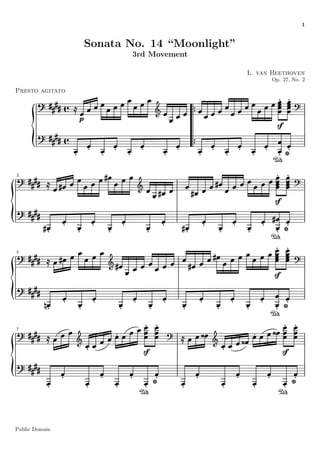 1


                 Sonata No. 14 “Moonlight”
                        3rd Movement

                                             L. van Beethoven
                                                   Op. 27, No. 2

Presto agitato




3




5




7




Public Domain
 
