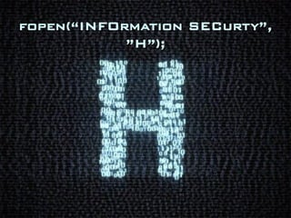 fopen(“INFOrmation SECurty”,
            ”H”);
 