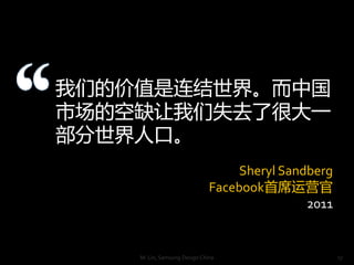 ǵļֵ硣й
гĿȱʧȥ˺ܴһ
˿ڡ
                                   Sheryl Sandberg
                              FacebookϯӪ
                                              2011


    M. Lin, Samsung Design China                     17
 