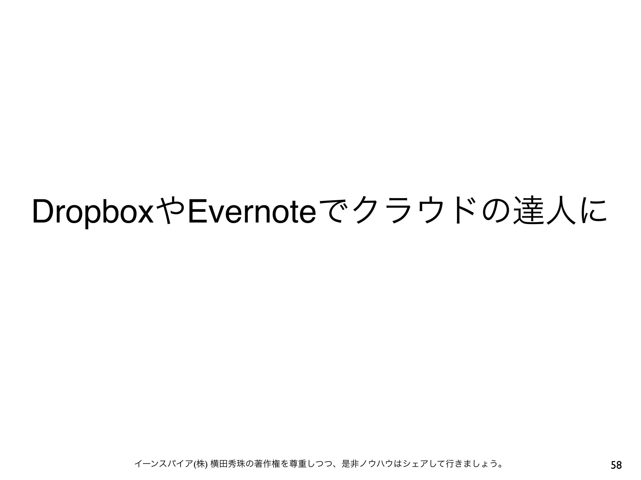 DropboxやEvernoteでクラウドの達人に




    イーンスパイア(株) 横田秀珠の著作権を尊重しつつ、是非ノウハウはシェアして行きましょう。   58
 