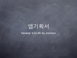 앱기획서
Develop S.O.LAb by oracleon
 