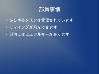 部員事情
●
    あらゆるタスクは管理されています
●
    リマインダが飛んできます
●
    部内にはヒエラルキーがあります
 