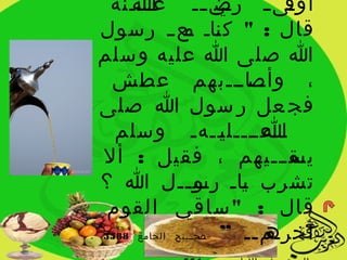 ‫يي يي عيييينه‬
    ‫ا‬ ‫ي‬           ‫يى ي رض ي‬  ‫أوف‬
‫قال : " ك ياي يع ي رسول‬
             ‫ن م‬
‫ا صلى ا عليه وسلم‬
 ‫ييايييبهم عطش‬          ‫، وأص‬
‫فج عل ر سول ا صلى‬
  ‫ييعييييل ييهي وسلم‬ ‫ي‬   ‫ا‬  ‫ي‬
‫يق ييييهم ، فقيل : أل‬         ‫يس‬
‫تشرب ياي رس ييل ا ؟‬
              ‫يو ي‬     ‫ي‬
 ‫قال : " ساقي القوم‬
‫يميي ” ييحييييح الجامع 8853‬
                  ‫ص‬      ‫آخره‬
 