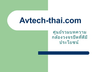 Avtech-thai.com
       ศูน ย์ร วมบทความ
       กล้อ งวงจรปิด ที่ด ีม ี
           ประโยชน์
 