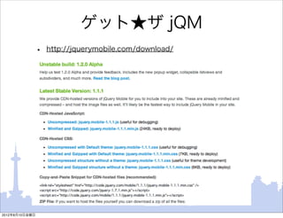 ゲット★ザ jQM
                •   http://jquerymobile.com/download/




2012年8月10日金曜日
 