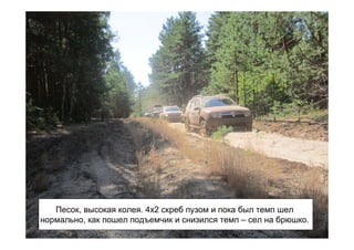Песок, высокая колея. 4х2 скреб пузом и пока был темп шел
нормально, как пошел подъемчик и снизился темп – сел на брюшко.
 