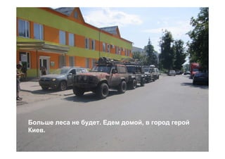 Больше леса не будет. Едем домой, в город герой
Киев.
 