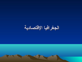 ‫الجغرافيا القتصادية‬
 